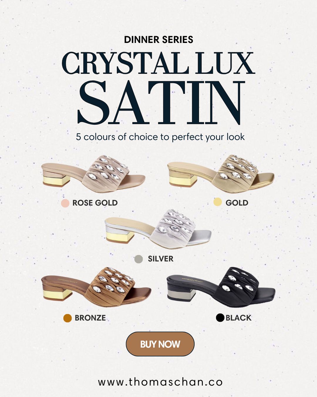 Promotional graphic of Thomas Chan’s Crystal Lux Satin Evening Heels from the Dinner Series. The image showcases five colour options—Rose Gold, Gold, Silver, Bronze, and Black—with crystal-embellished satin straps and glossy 4cm block heels. “Buy Now” button and website link www.thomaschan.co are included.